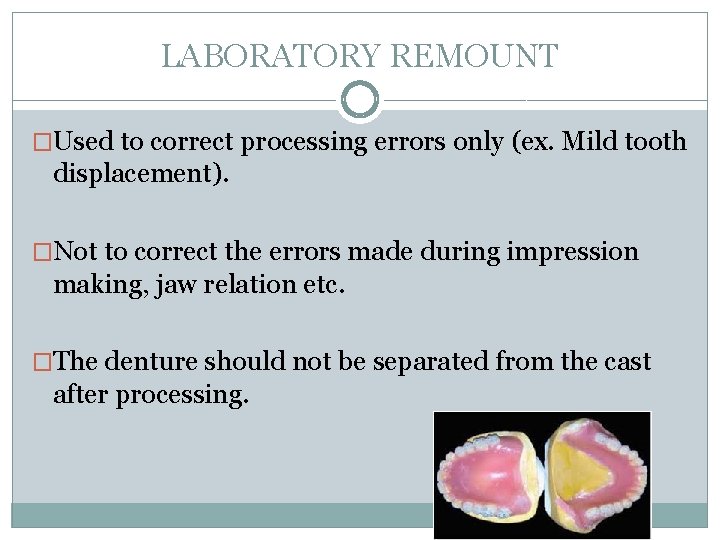 LABORATORY REMOUNT �Used to correct processing errors only (ex. Mild tooth displacement). �Not to