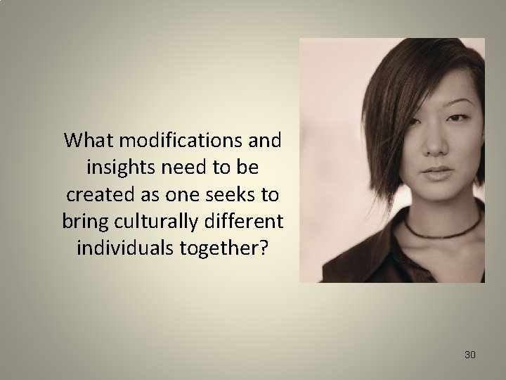 What modifications and insights need to be created as one seeks to bring culturally