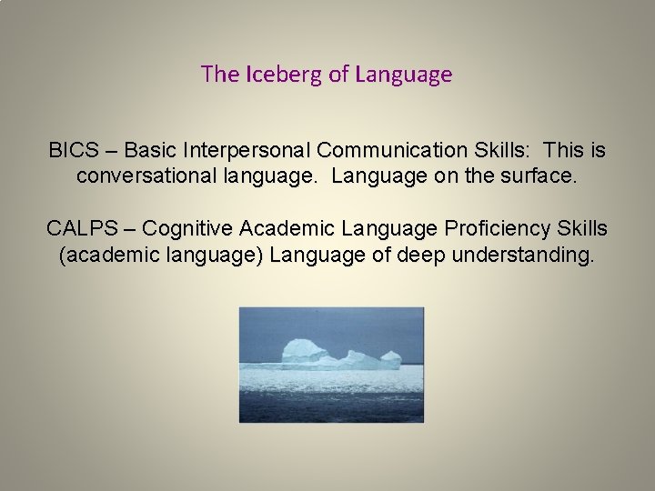 The Iceberg of Language BICS – Basic Interpersonal Communication Skills: This is conversational language.