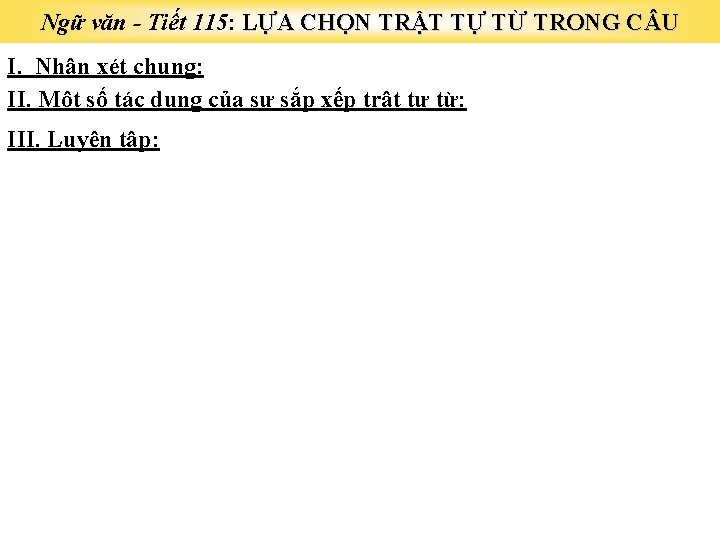 Ngữ văn - Tiết 115: LỰA CHỌN TRẬT TỰ TỪ TRONG C U I.