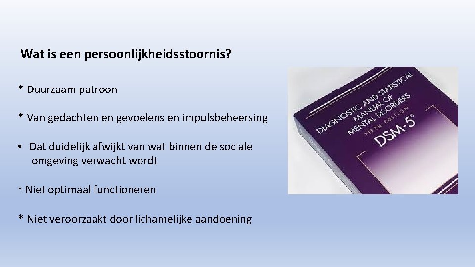 Wat is een persoonlijkheidsstoornis? * Duurzaam patroon * Van gedachten en gevoelens en impulsbeheersing