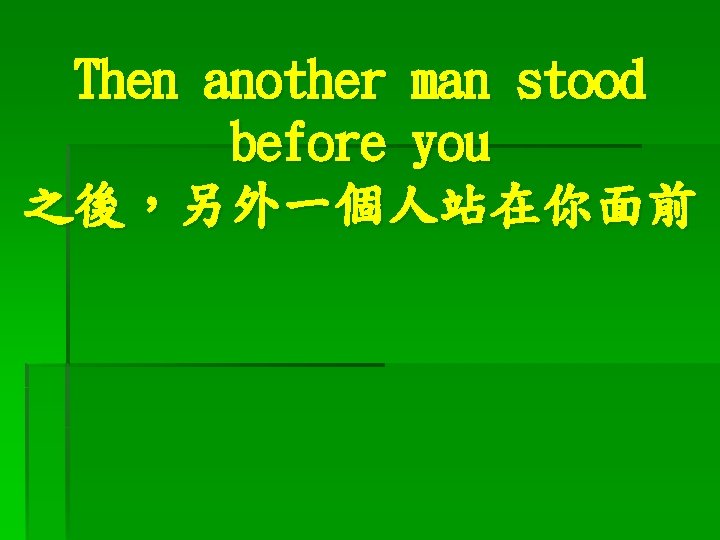 Then another man stood before you 之後，另外一個人站在你面前 