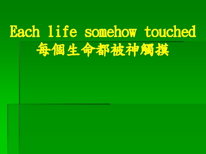 Each life somehow touched 每個生命都被神觸摸 