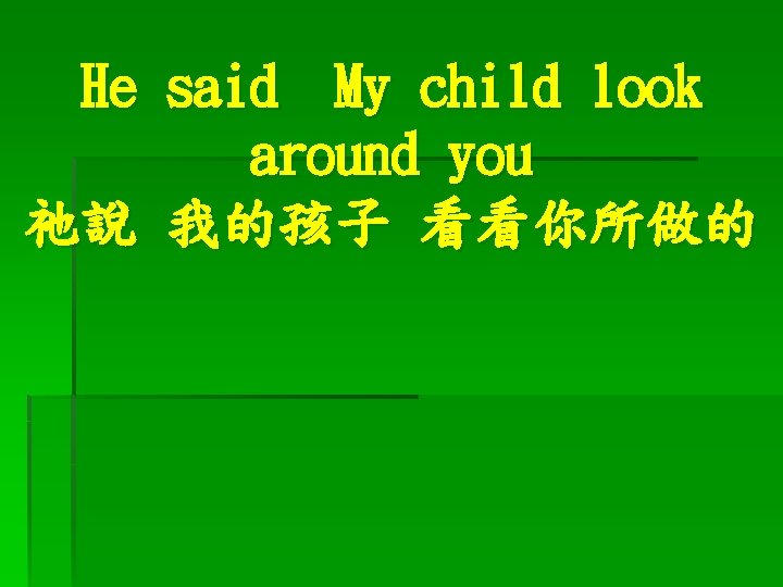He said My child look around you 祂說 我的孩子 看看你所做的 