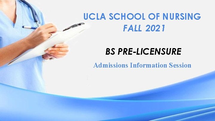 UCLA SCHOOL OF NURSING FALL 2021 BS PRE-LICENSURE Admissions Information Session 