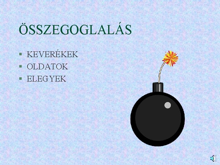 ÖSSZEGOGLALÁS § KEVERÉKEK § OLDATOK § ELEGYEK 