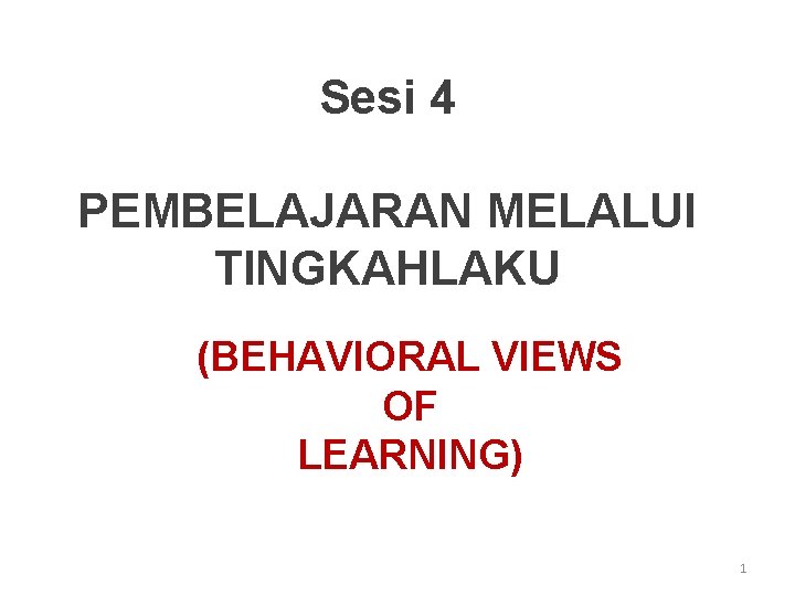 Sesi 4 PEMBELAJARAN MELALUI TINGKAHLAKU (BEHAVIORAL VIEWS OF LEARNING) 1 