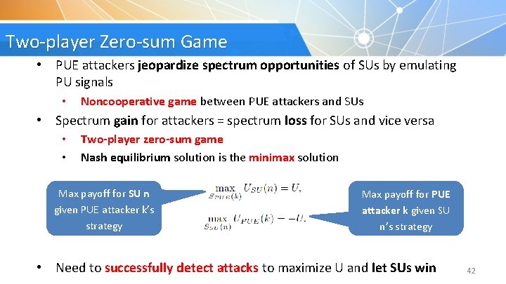 Two-player Zero-sum Game • PUE attackers jeopardize spectrum opportunities of SUs by emulating PU