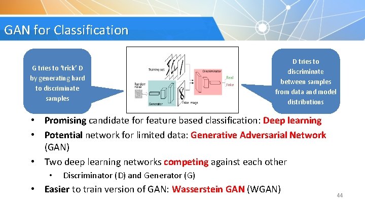 GAN for Classification G tries to ‘trick’ D by generating hard to discriminate samples