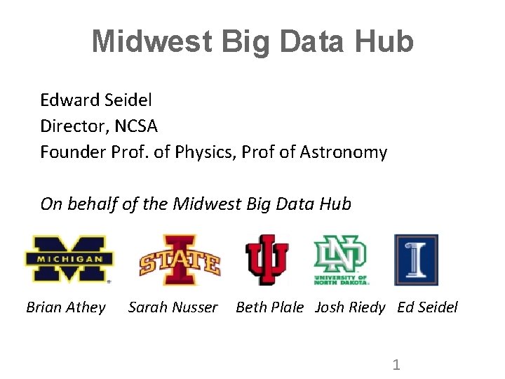 Midwest Big Data Hub Edward Seidel Director, NCSA Founder Prof. of Physics, Prof of