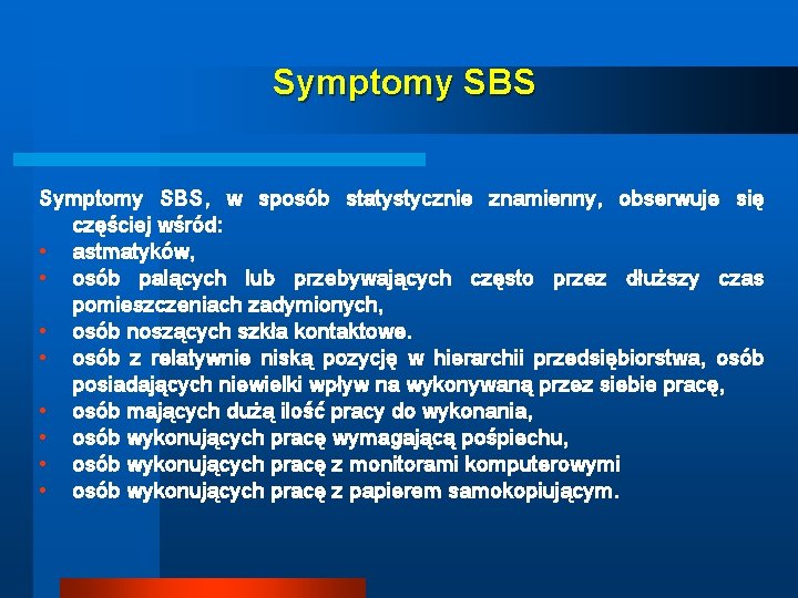 Symptomy SBS, w sposób statystycznie znamienny, obserwuje się częściej wśród: • astmatyków, • osób Symptomy SBS, w sposób statystycznie znamienny, obserwuje się częściej wśród: • astmatyków, • osób