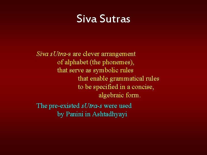 Siva Sutras Siva s. Utra s are clever arrangement of alphabet (the phonemes), that