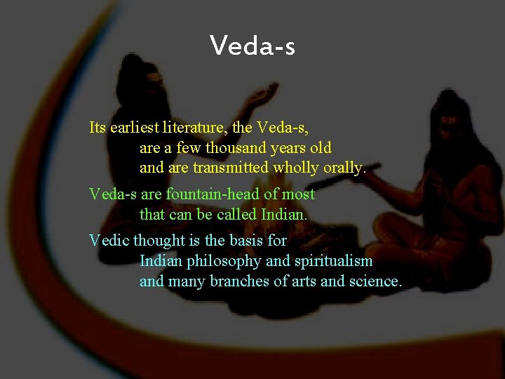 Veda-s Its earliest literature, the Veda s, are a few thousand years old and