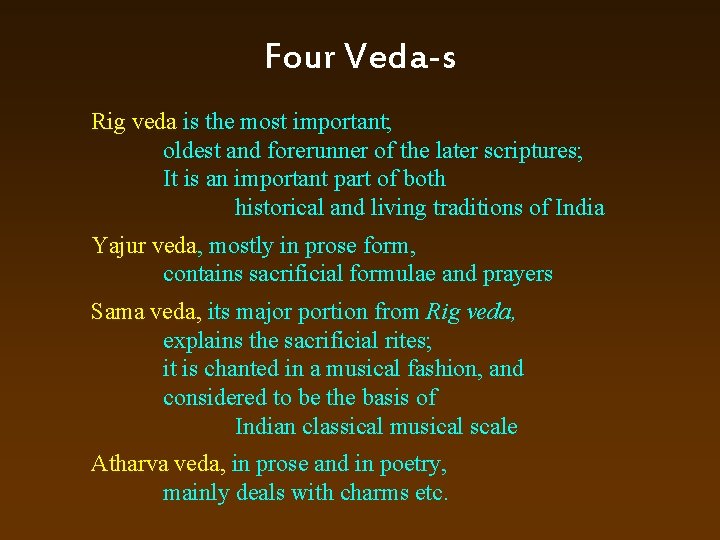 Four Veda-s Rig veda is the most important; oldest and forerunner of the later