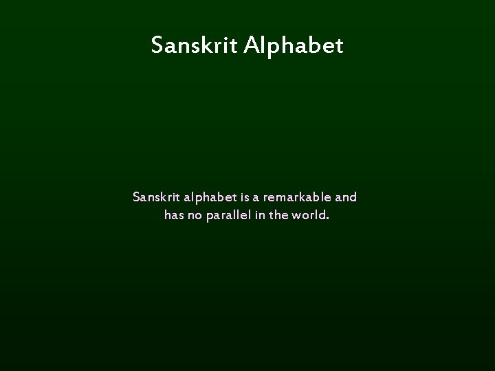 Sanskrit Alphabet Sanskrit alphabet is a remarkable and has no parallel in the world.