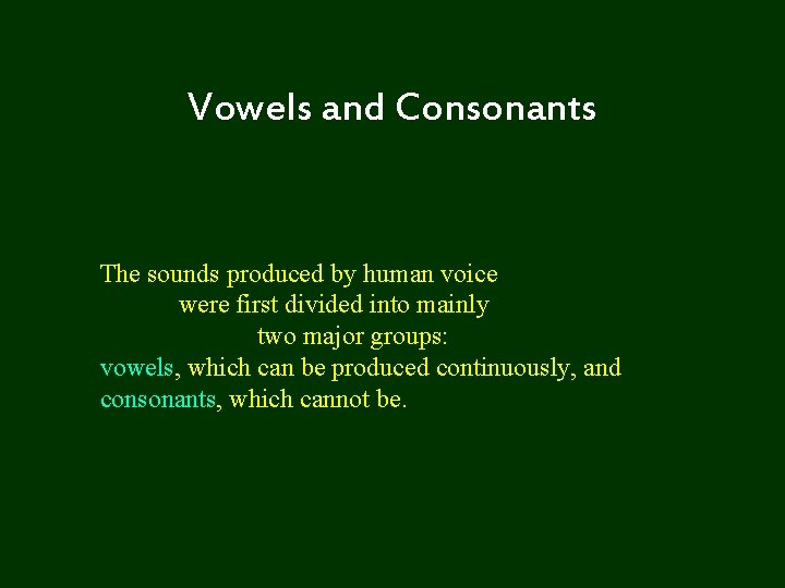 Vowels and Consonants The sounds produced by human voice were first divided into mainly