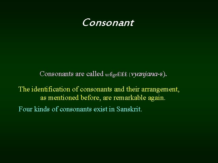 Consonants are called urÉgeÉlÉÈ (vyanjana s). The identification of consonants and their arrangement, as