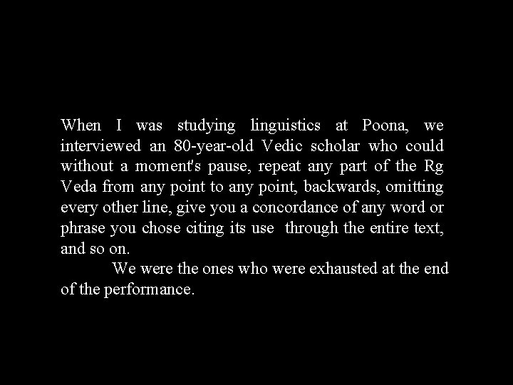 When I was studying linguistics at Poona, we interviewed an 80 year old Vedic