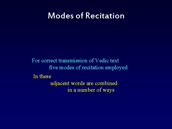 Modes of Recitation For correct transmission of Vedic text five modes of recitation employed