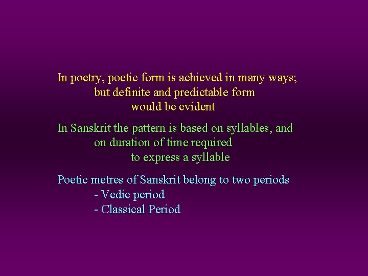 In poetry, poetic form is achieved in many ways; but definite and predictable form