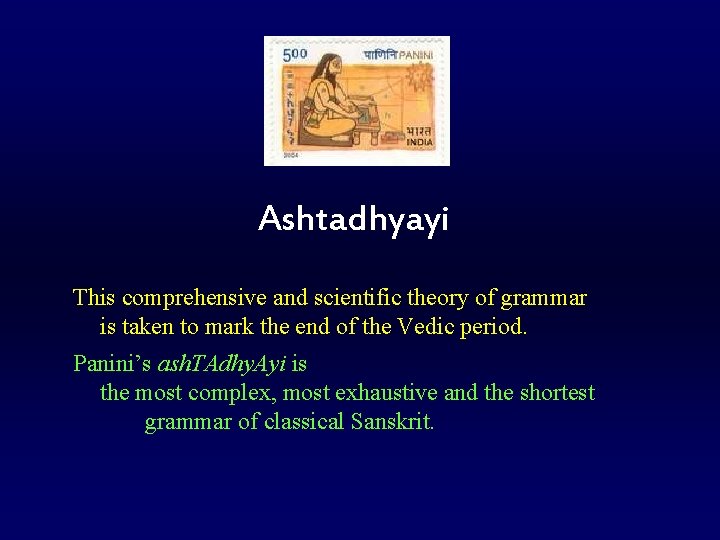 Ashtadhyayi This comprehensive and scientific theory of grammar is taken to mark the end