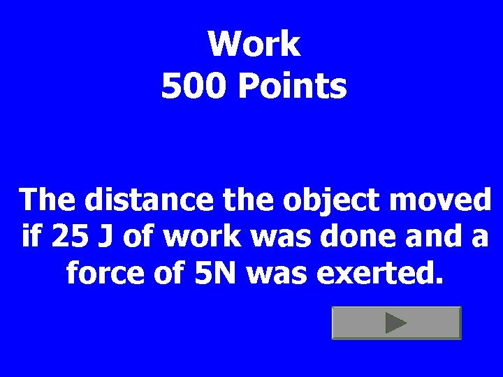 Work 500 Points The distance the object moved if 25 J of work was