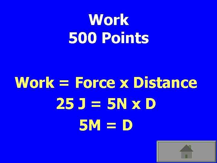 Work 500 Points Work = Force x Distance 25 J = 5 N x