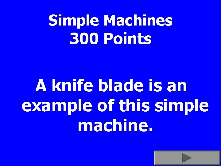 Simple Machines 300 Points A knife blade is an example of this simple machine.