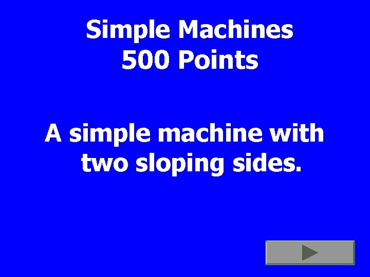 Simple Machines 500 Points A simple machine with two sloping sides. 