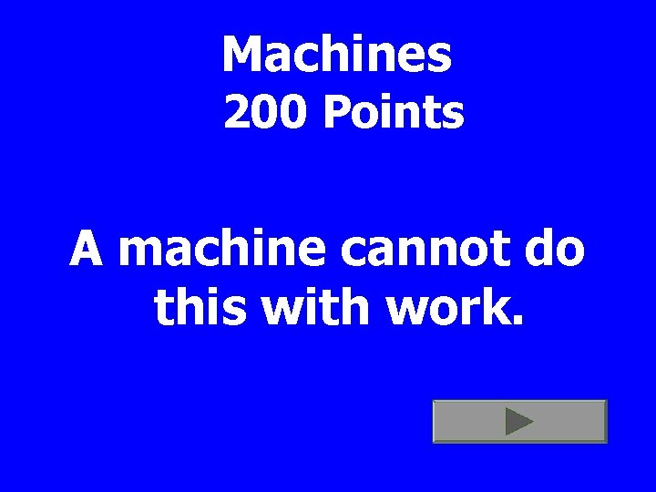 Machines 200 Points A machine cannot do this with work. 