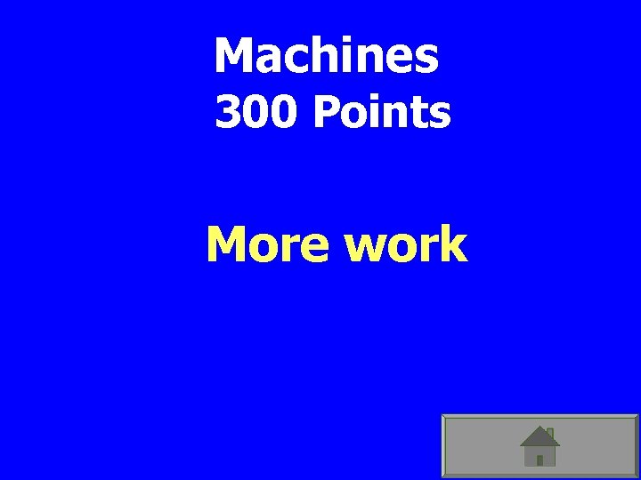 Machines 300 Points More work 