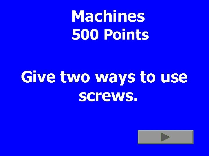 Machines 500 Points Give two ways to use screws. 