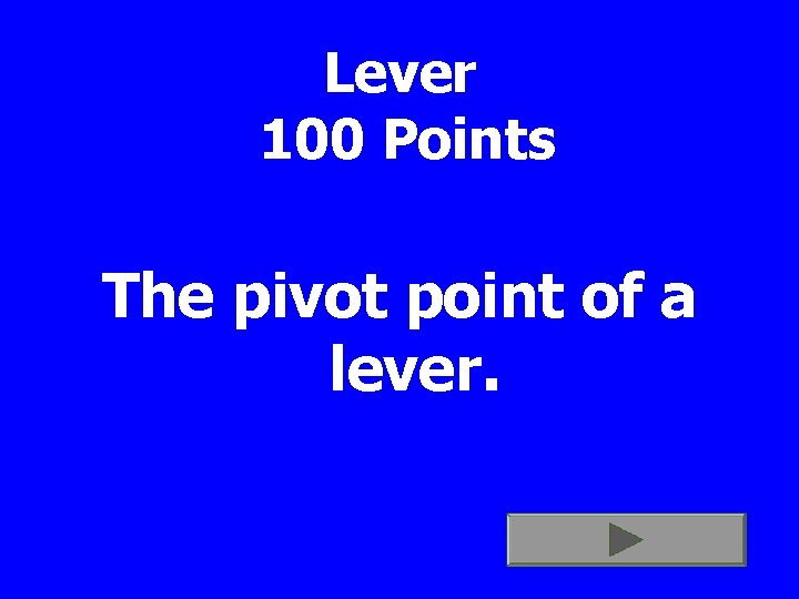 Lever 100 Points The pivot point of a lever. 