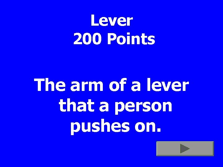 Lever 200 Points The arm of a lever that a person pushes on. 