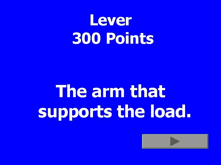 Lever 300 Points The arm that supports the load. 