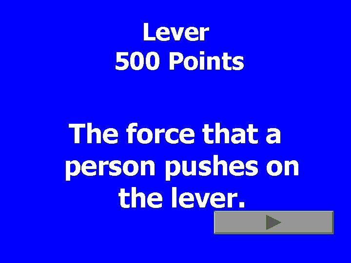 Lever 500 Points The force that a person pushes on the lever. 