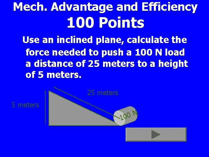 Mech. Advantage and Efficiency 100 Points Use an inclined plane, calculate the force needed