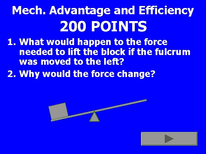 Mech. Advantage and Efficiency 200 POINTS 1. What would happen to the force needed