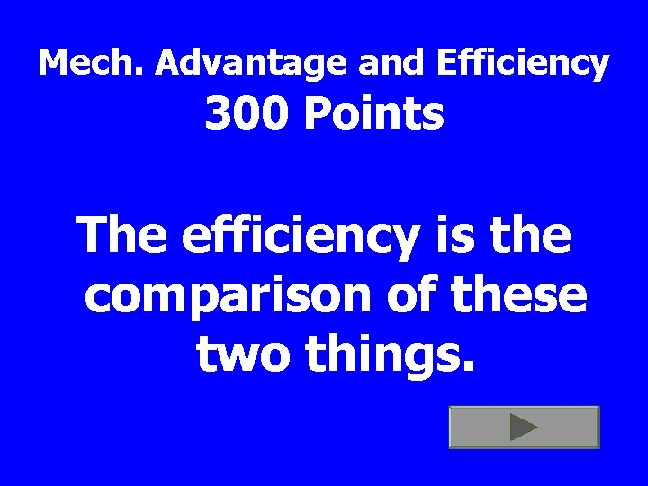 Mech. Advantage and Efficiency 300 Points The efficiency is the comparison of these two