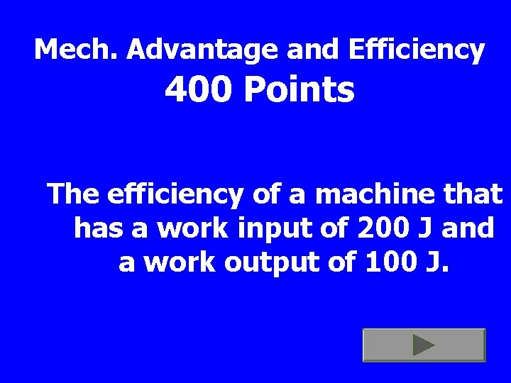 Mech. Advantage and Efficiency 400 Points The efficiency of a machine that has a