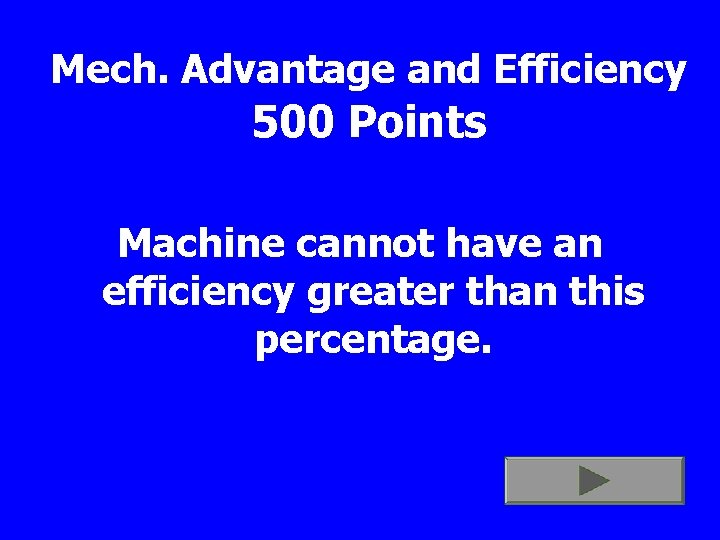 Mech. Advantage and Efficiency 500 Points Machine cannot have an efficiency greater than this