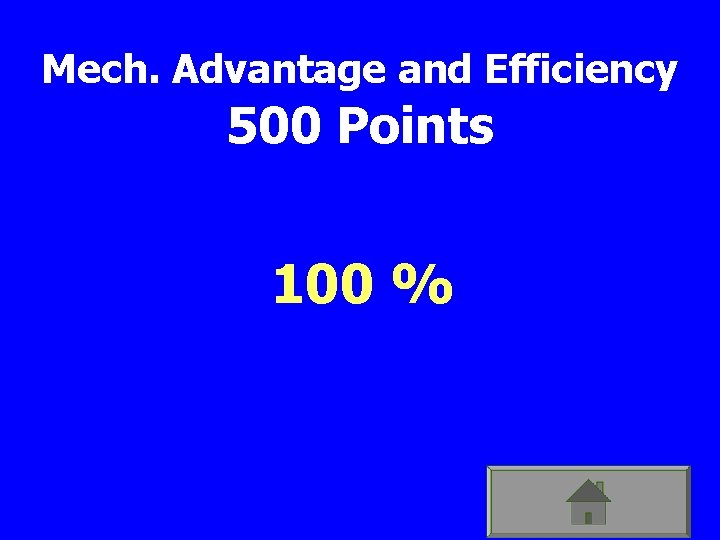 Mech. Advantage and Efficiency 500 Points 100 % 