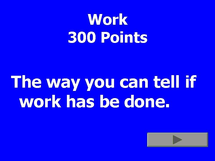 Work 300 Points The way you can tell if work has be done. 