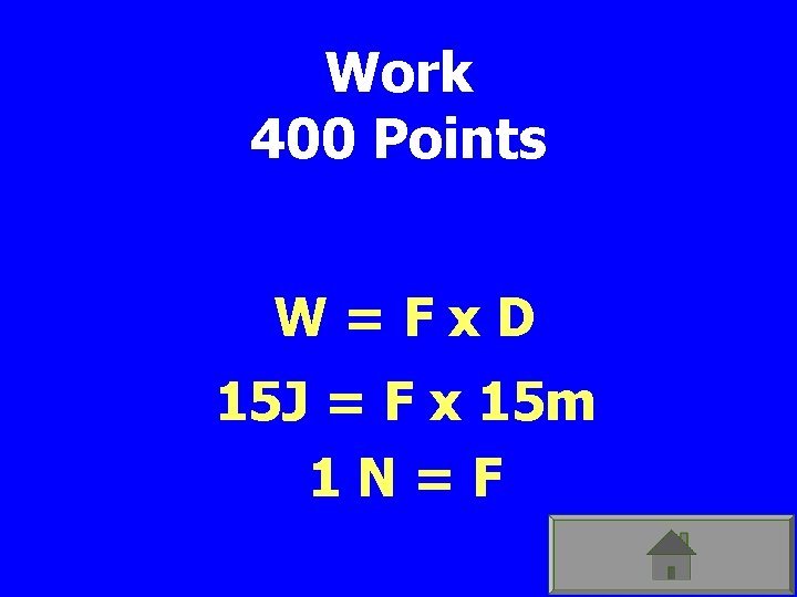Work 400 Points W=Fx. D 15 J = F x 15 m 1 N=F