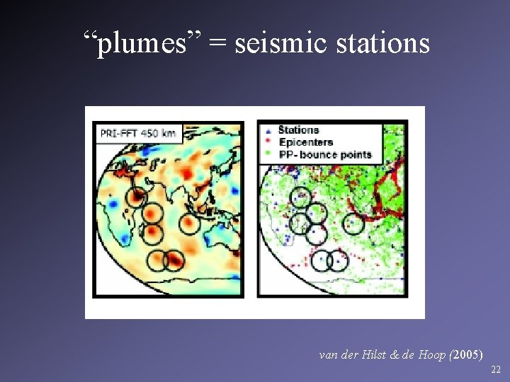 “plumes” = seismic stations van der Hilst & de Hoop (2005) 22 