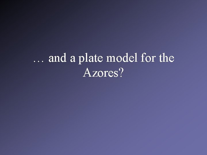 … and a plate model for the Azores? 