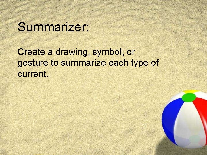 Summarizer: Create a drawing, symbol, or gesture to summarize each type of current. Summarizer: Create a drawing, symbol, or gesture to summarize each type of current.