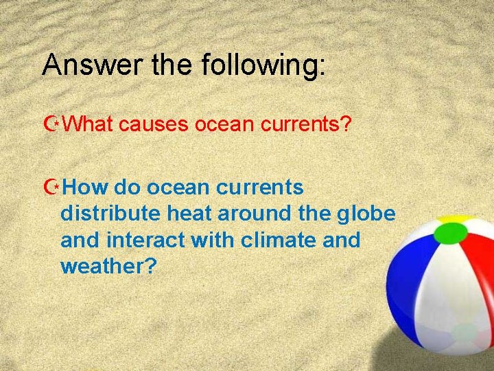 Answer the following: ZWhat causes ocean currents? ZHow do ocean currents distribute heat around Answer the following: ZWhat causes ocean currents? ZHow do ocean currents distribute heat around