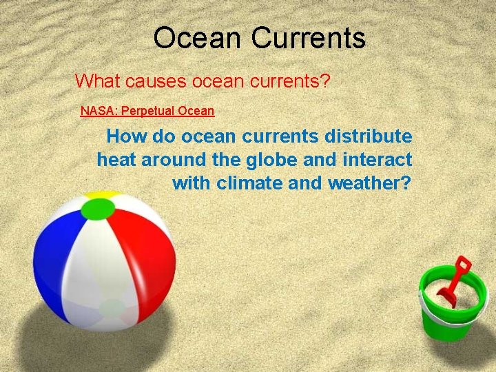 Ocean Currents What causes ocean currents? NASA: Perpetual Ocean How do ocean currents distribute Ocean Currents What causes ocean currents? NASA: Perpetual Ocean How do ocean currents distribute