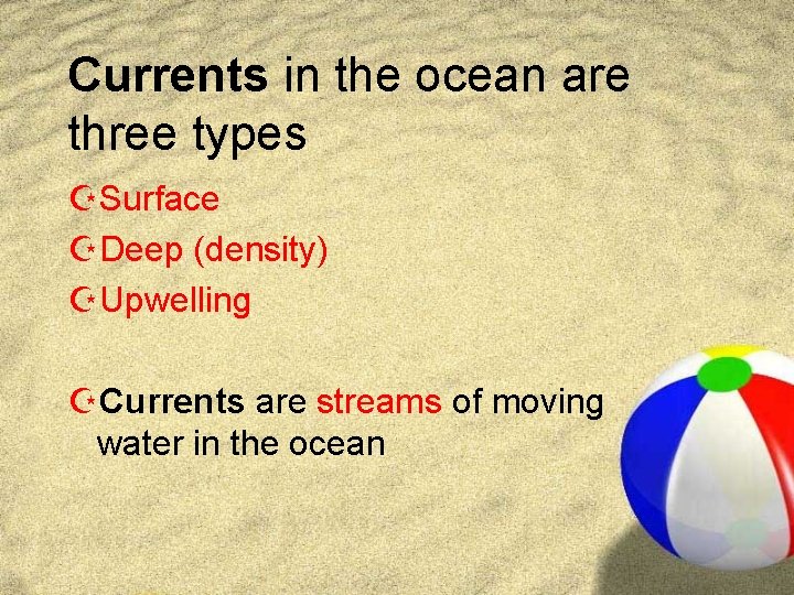 Currents in the ocean are three types ZSurface ZDeep (density) ZUpwelling ZCurrents are streams Currents in the ocean are three types ZSurface ZDeep (density) ZUpwelling ZCurrents are streams